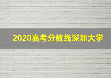 2020高考分数线深圳大学