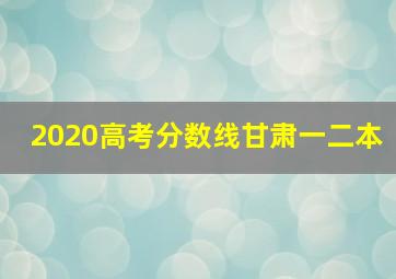 2020高考分数线甘肃一二本