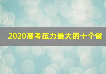 2020高考压力最大的十个省