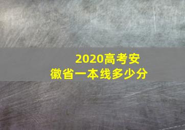 2020高考安徽省一本线多少分