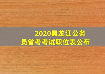 2020黑龙江公务员省考考试职位表公布