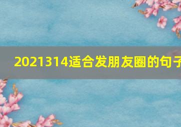 2021314适合发朋友圈的句子