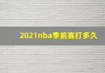 2021nba季前赛打多久