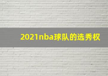 2021nba球队的选秀权