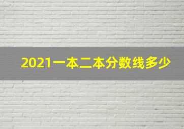 2021一本二本分数线多少