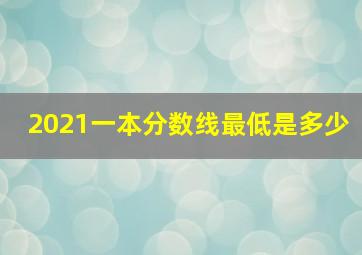 2021一本分数线最低是多少