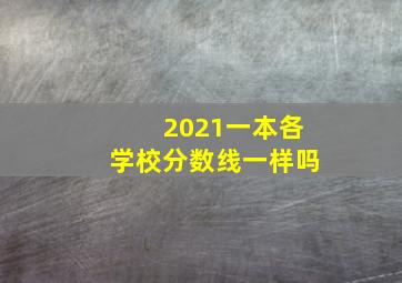 2021一本各学校分数线一样吗