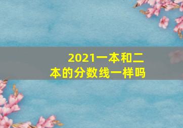 2021一本和二本的分数线一样吗