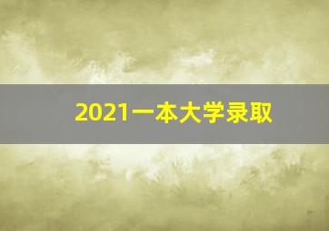 2021一本大学录取