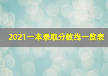 2021一本录取分数线一览表