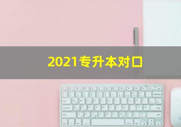 2021专升本对口