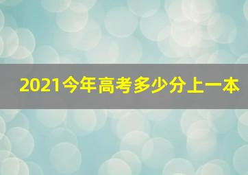 2021今年高考多少分上一本