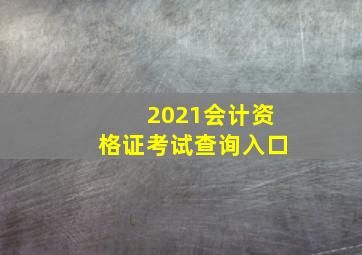 2021会计资格证考试查询入口