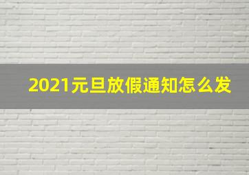 2021元旦放假通知怎么发