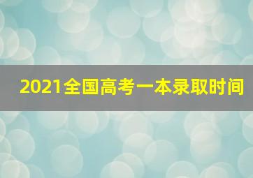 2021全国高考一本录取时间