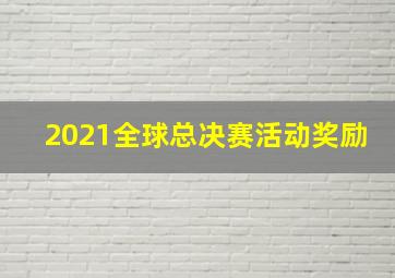 2021全球总决赛活动奖励