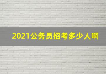 2021公务员招考多少人啊