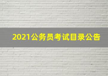 2021公务员考试目录公告