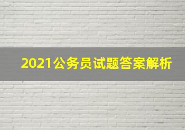 2021公务员试题答案解析