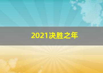 2021决胜之年