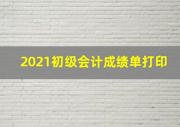 2021初级会计成绩单打印