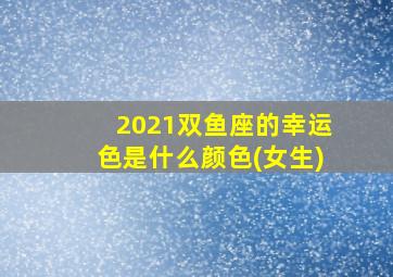 2021双鱼座的幸运色是什么颜色(女生)