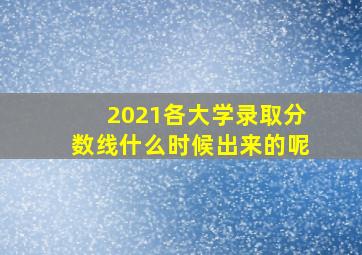 2021各大学录取分数线什么时候出来的呢