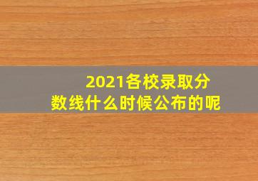 2021各校录取分数线什么时候公布的呢