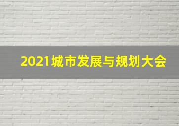 2021城市发展与规划大会