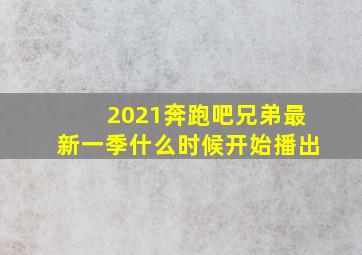 2021奔跑吧兄弟最新一季什么时候开始播出