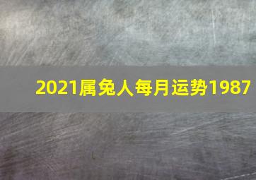 2021属兔人每月运势1987