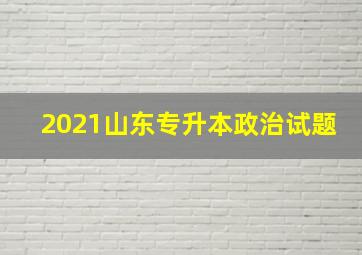 2021山东专升本政治试题