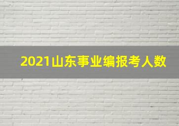 2021山东事业编报考人数