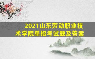 2021山东劳动职业技术学院单招考试题及答案