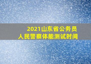 2021山东省公务员人民警察体能测试时间