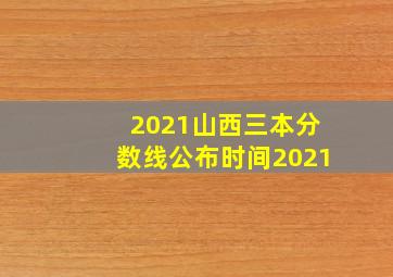 2021山西三本分数线公布时间2021