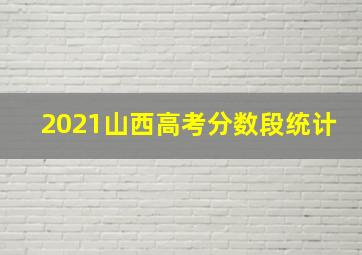 2021山西高考分数段统计