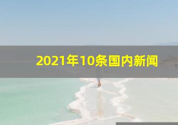 2021年10条国内新闻