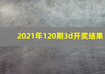 2021年120期3d开奖结果