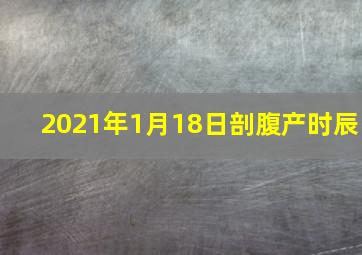 2021年1月18日剖腹产时辰