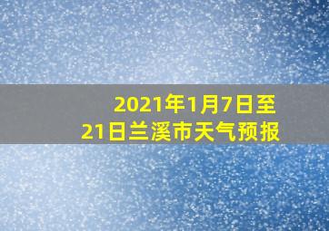 2021年1月7日至21日兰溪市天气预报