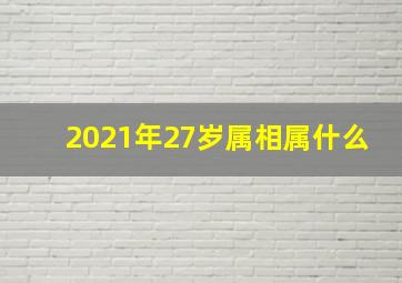 2021年27岁属相属什么