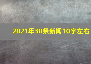 2021年30条新闻10字左右