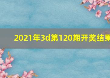 2021年3d第120期开奖结果