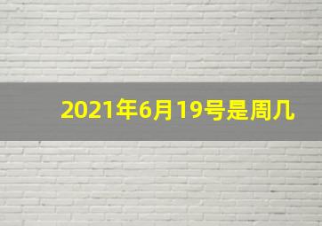 2021年6月19号是周几