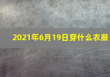 2021年6月19日穿什么衣服