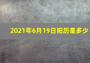 2021年6月19日阳历是多少