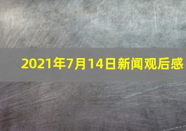 2021年7月14日新闻观后感