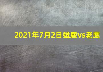 2021年7月2日雄鹿vs老鹰