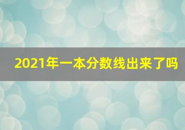 2021年一本分数线出来了吗